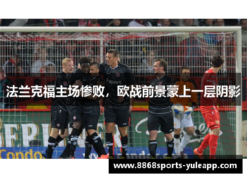 法兰克福主场惨败，欧战前景蒙上一层阴影