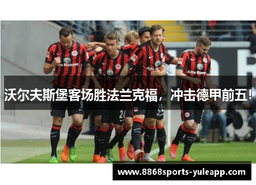 沃尔夫斯堡客场胜法兰克福，冲击德甲前五！