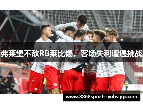 弗莱堡不敌RB莱比锡，客场失利遭遇挑战