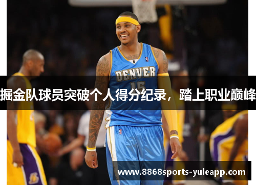掘金队球员突破个人得分纪录，踏上职业巅峰