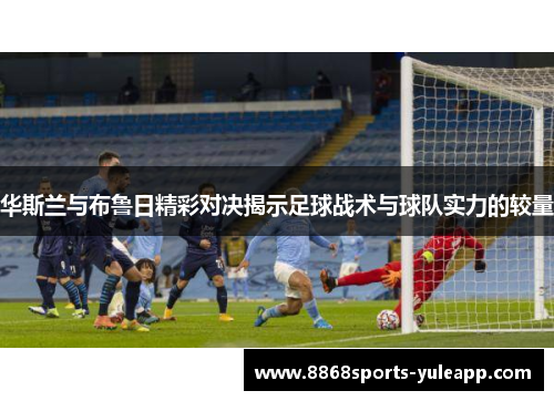 华斯兰与布鲁日精彩对决揭示足球战术与球队实力的较量