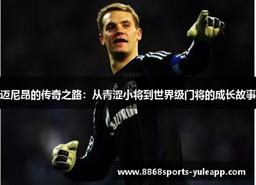 迈尼昂的传奇之路：从青涩小将到世界级门将的成长故事
