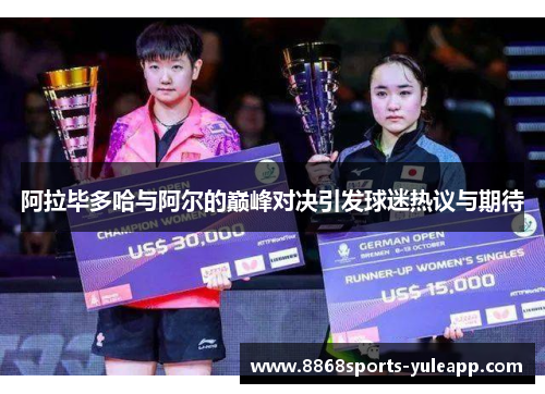 阿拉毕多哈与阿尔的巅峰对决引发球迷热议与期待